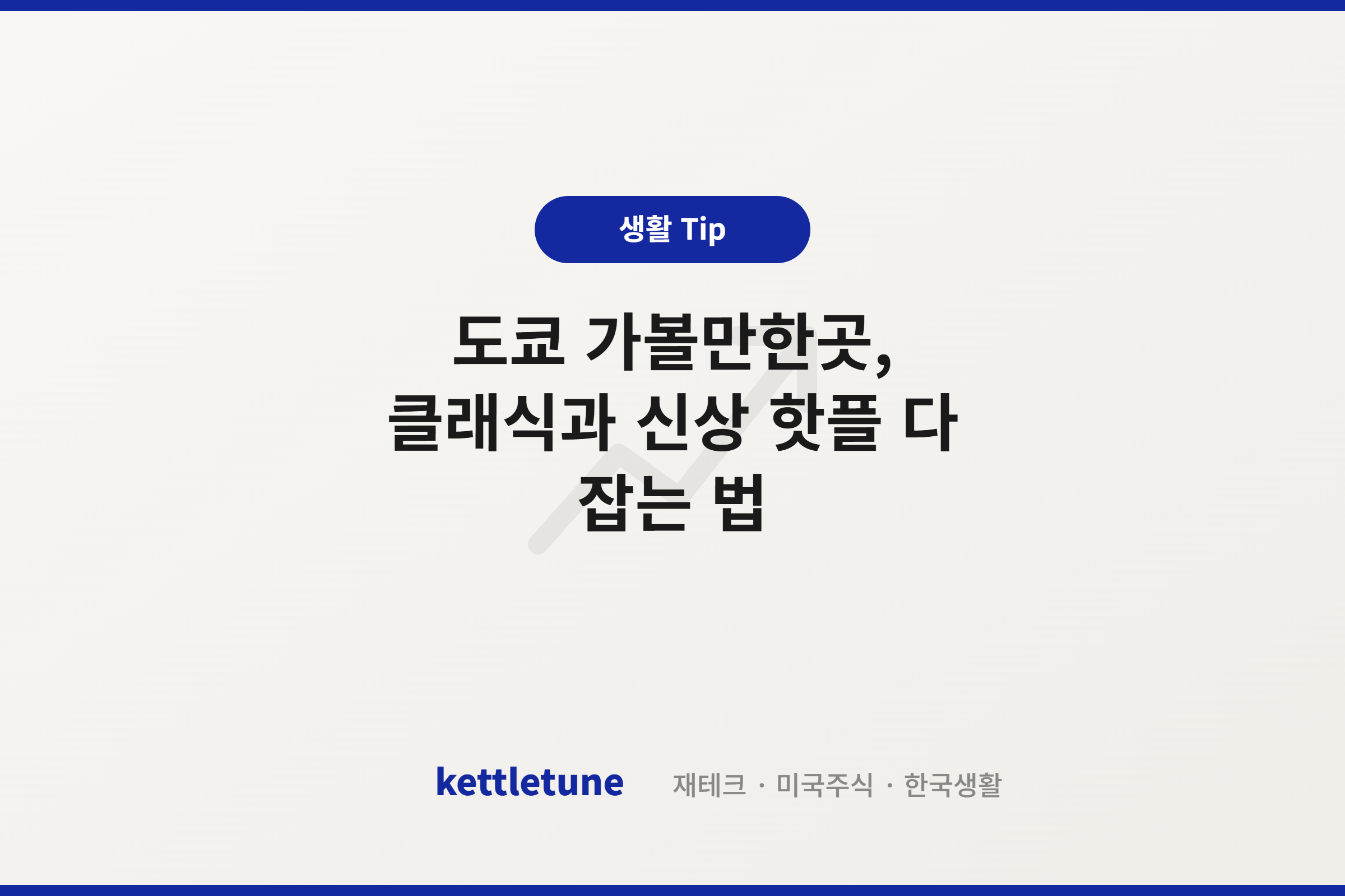 도쿄 가볼만한곳, 클래식과 신상 핫플 다 잡는 법