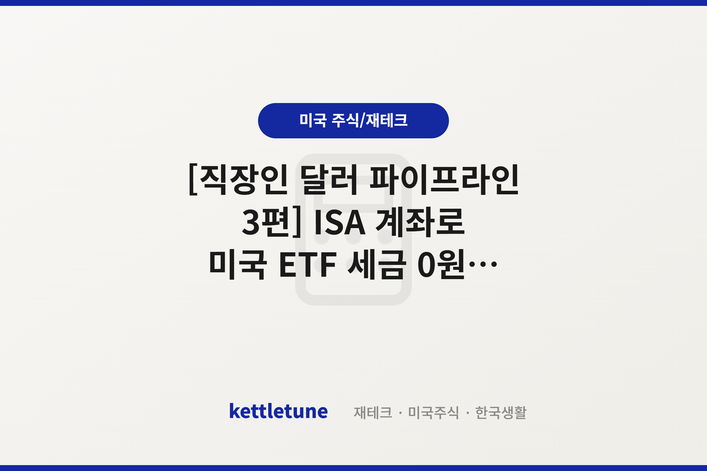 [직장인 달러 파이프라인 3편] ISA 계좌로 미국 ETF 세금 0원 만드는 법 — 2026년 완벽 가이드