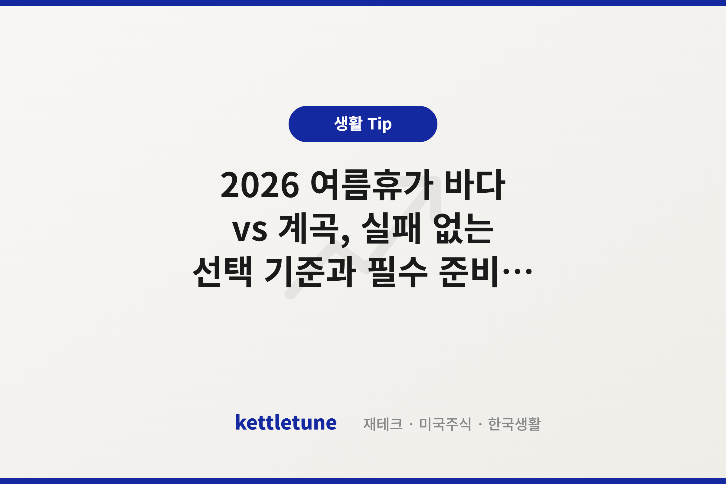 2026 여름휴가 바다 vs 계곡, 실패 없는 선택 기준과 필수 준비물 체크리스트 (경기 남부권 출발)