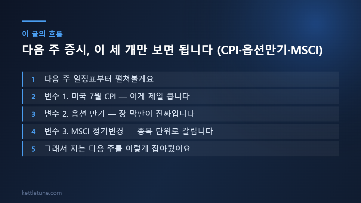 다음 주 증시, 이 세 개만 보면 됩니다 (CPI·옵션만기·MSCI) 핵심 흐름 요약: 다음 주 일정표부터 펼쳐볼게요, 변수 1. 미국 7월 CPI — 이게 제일 큽니다, 변수 2. 옵션 만기 — 장 막판이 진짜입니다