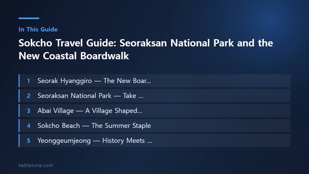 Sokcho Travel Guide: Seoraksan National Park and the New Coa 핵심 흐름 요약: Seorak Hyanggiro — The New Boar…, Seoraksan National Park — Take …, Abai Village — A Village Shaped…